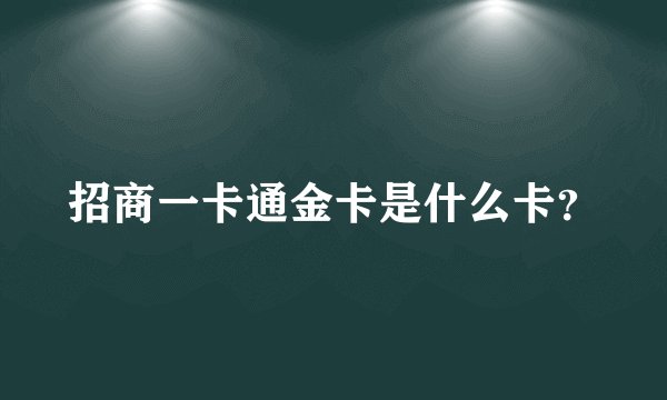 招商一卡通金卡是什么卡？