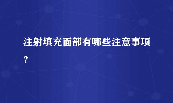 注射填充面部有哪些注意事项？