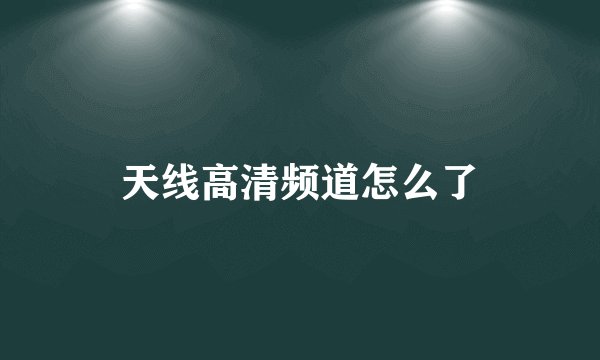 天线高清频道怎么了