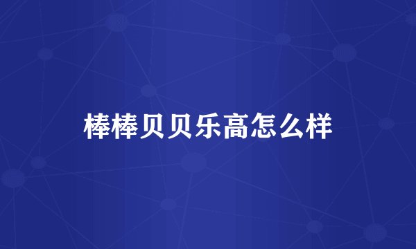 棒棒贝贝乐高怎么样