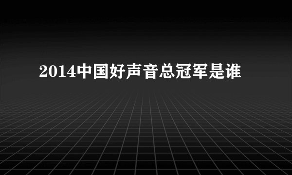 2014中国好声音总冠军是谁