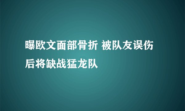 曝欧文面部骨折 被队友误伤后将缺战猛龙队