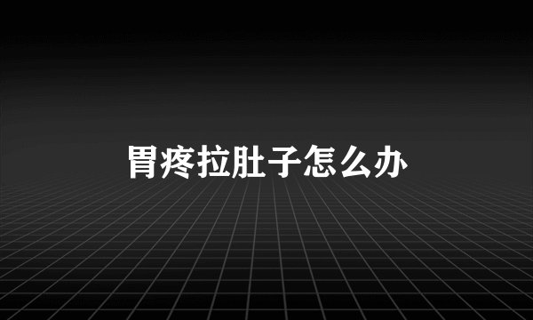 胃疼拉肚子怎么办