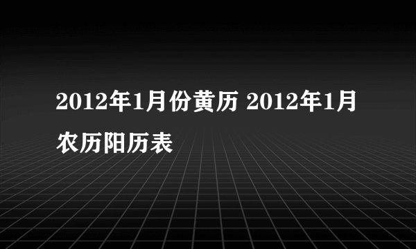 2012年1月份黄历 2012年1月农历阳历表