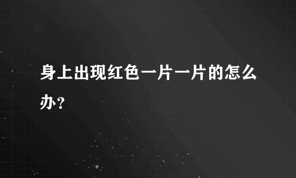 身上出现红色一片一片的怎么办？
