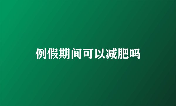 例假期间可以减肥吗