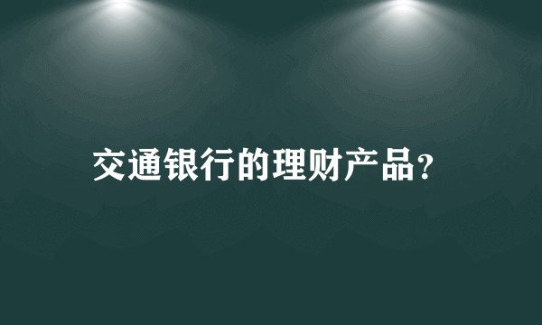 交通银行的理财产品？