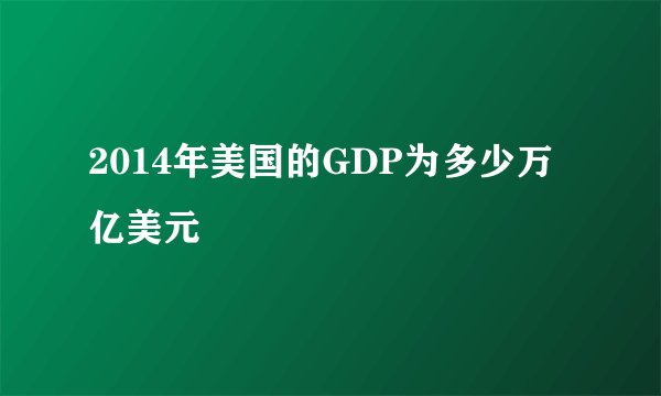 2014年美国的GDP为多少万亿美元