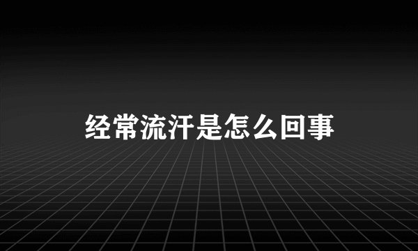 经常流汗是怎么回事