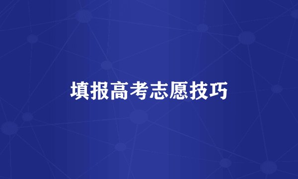 填报高考志愿技巧