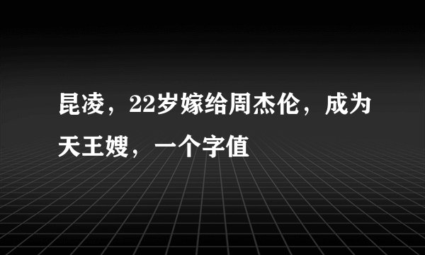 昆凌，22岁嫁给周杰伦，成为天王嫂，一个字值