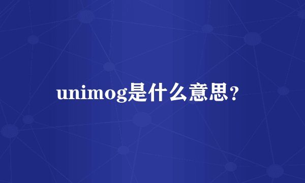 unimog是什么意思？