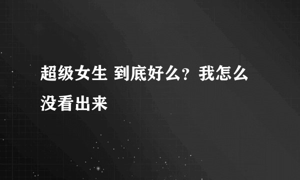 超级女生 到底好么？我怎么没看出来