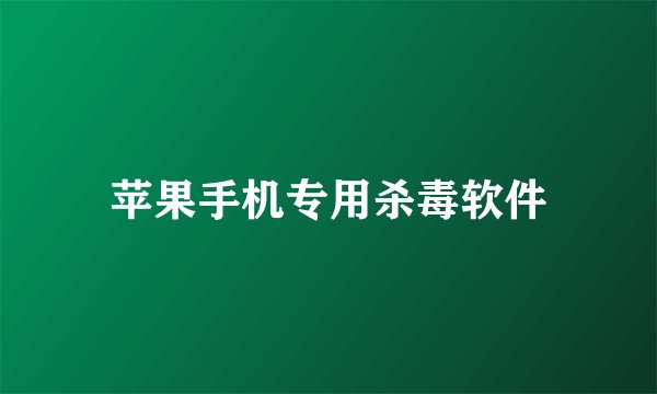 苹果手机专用杀毒软件