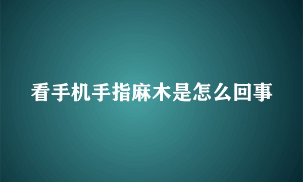 看手机手指麻木是怎么回事