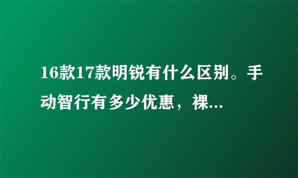 16款17款明锐有什么区别。手动智行有多少优惠，裸车多少钱，刚入手的说说你们的落地价？