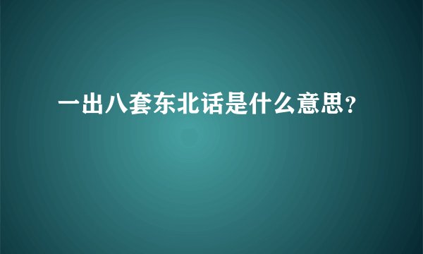 一出八套东北话是什么意思？