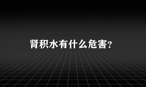 肾积水有什么危害？