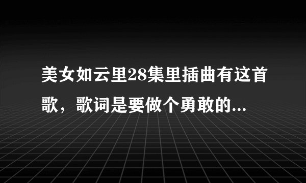 美女如云里28集里插曲有这首歌，歌词是要做个勇敢的小孩，这首歌叫什么名字？