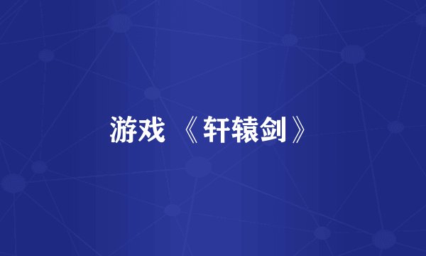 游戏 《轩辕剑》
