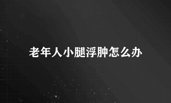 老年人小腿浮肿怎么办