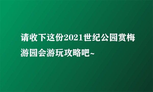 请收下这份2021世纪公园赏梅游园会游玩攻略吧~