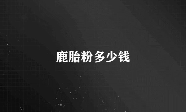 鹿胎粉多少钱