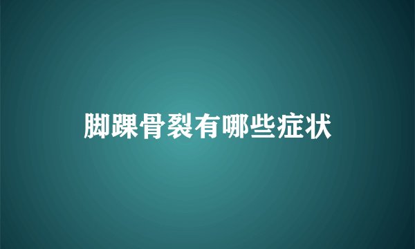 脚踝骨裂有哪些症状