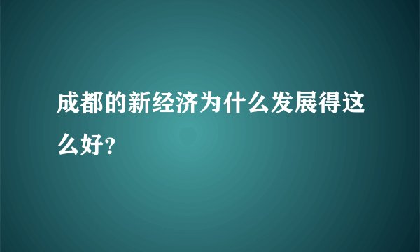 成都的新经济为什么发展得这么好？