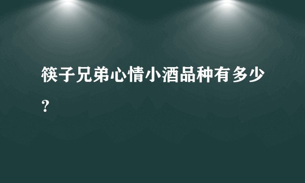 筷子兄弟心情小酒品种有多少？