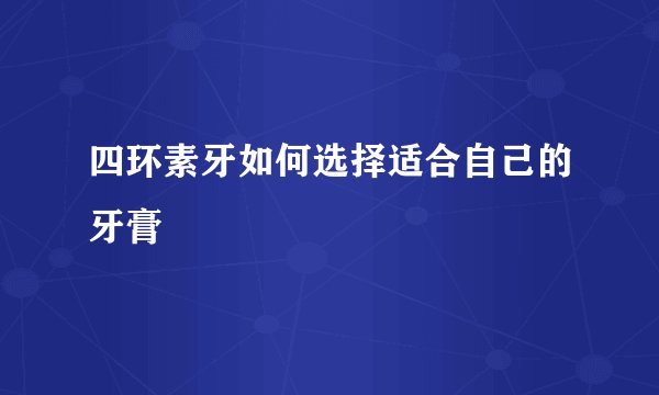 四环素牙如何选择适合自己的牙膏