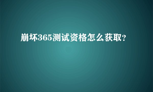 崩坏365测试资格怎么获取？