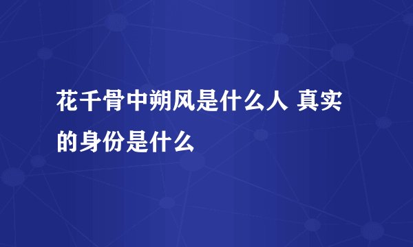 花千骨中朔风是什么人 真实的身份是什么