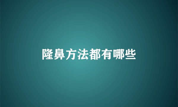 隆鼻方法都有哪些