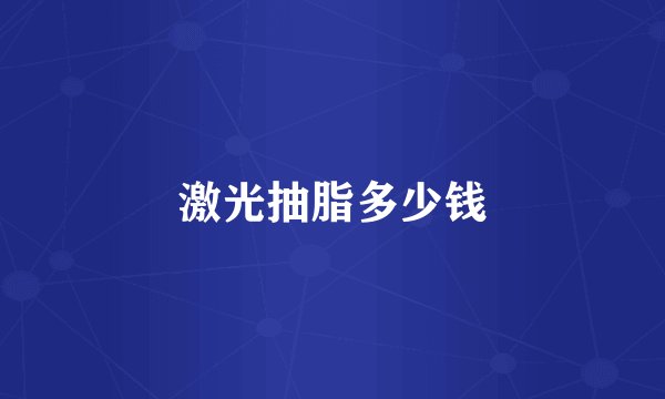 激光抽脂多少钱