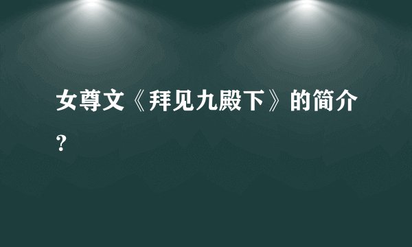 女尊文《拜见九殿下》的简介？
