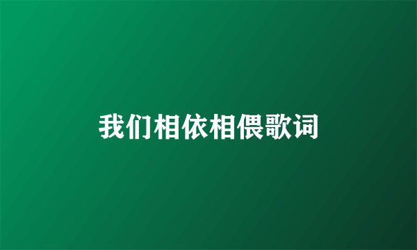 我们相依相偎歌词