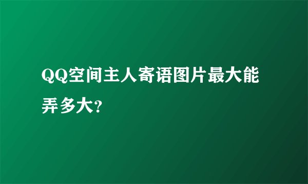 QQ空间主人寄语图片最大能弄多大？