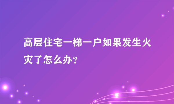 高层住宅一梯一户如果发生火灾了怎么办？