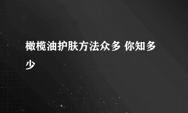 橄榄油护肤方法众多 你知多少