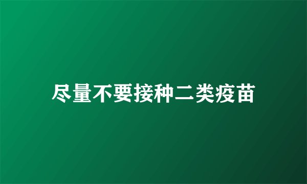 尽量不要接种二类疫苗