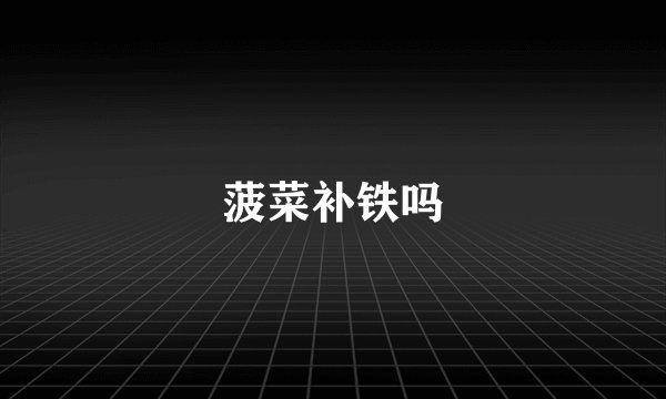 菠菜补铁吗