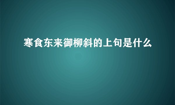 寒食东来御柳斜的上句是什么