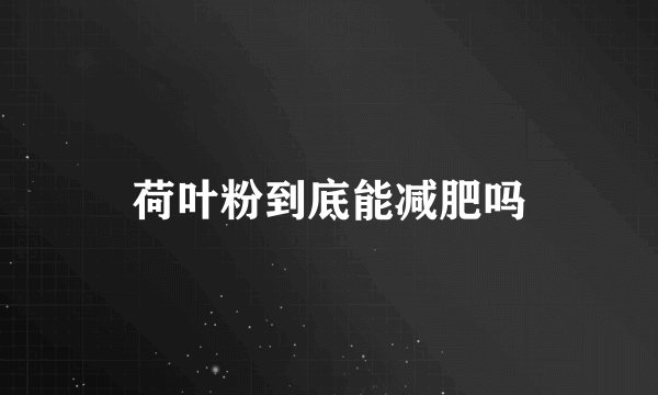 荷叶粉到底能减肥吗