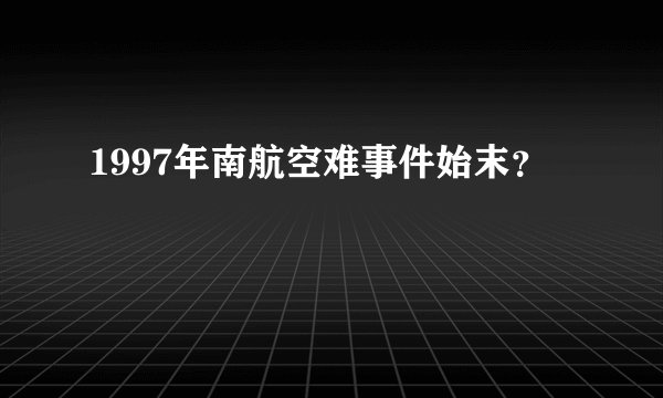 1997年南航空难事件始末？
