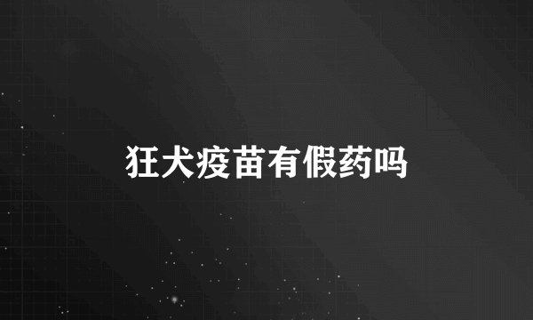 狂犬疫苗有假药吗
