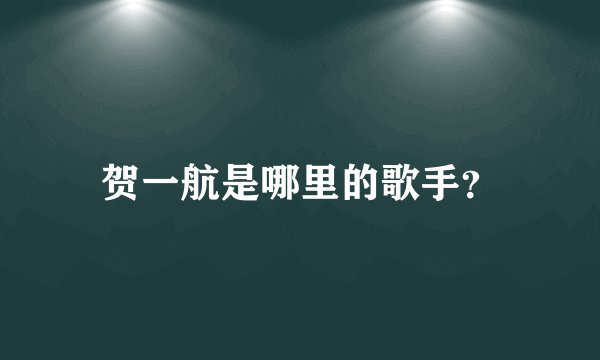 贺一航是哪里的歌手？
