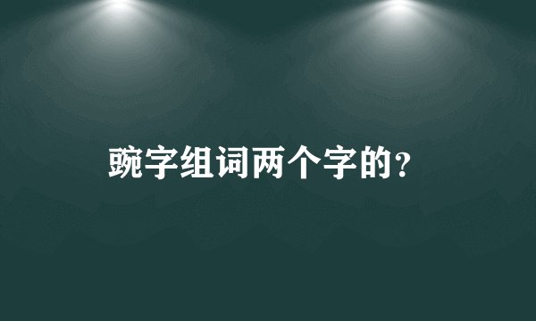 豌字组词两个字的?