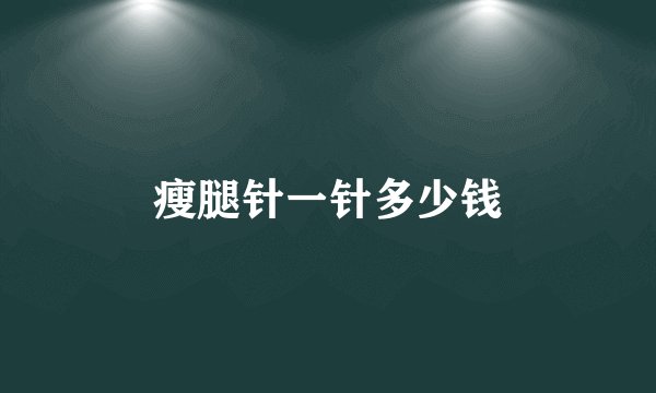 瘦腿针一针多少钱