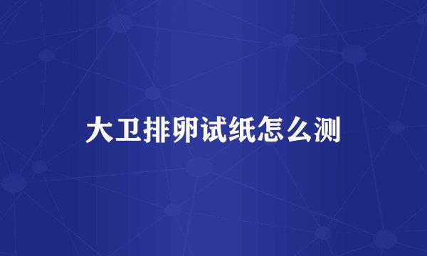 大卫排卵试纸怎么测